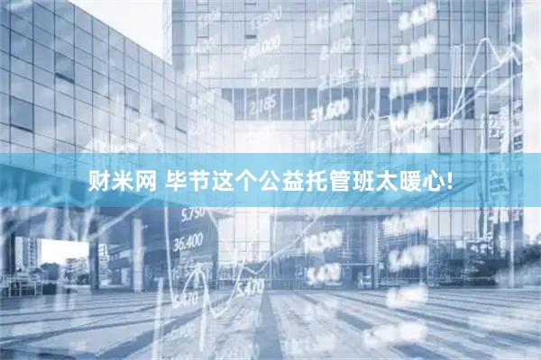 财米网 毕节这个公益托管班太暖心!
